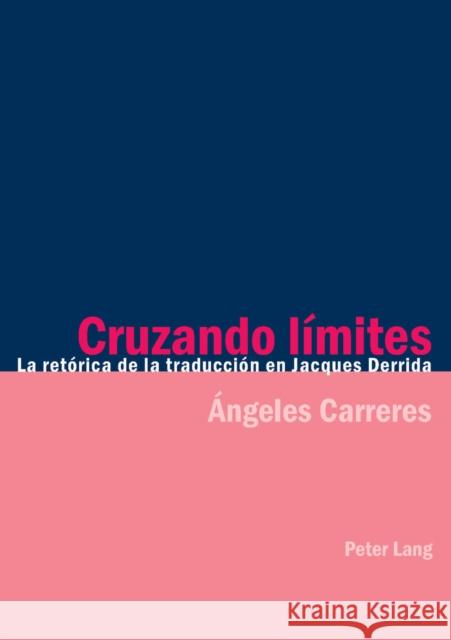 Cruzando Límites: La Retórica de la Traducción En Jacques Derrida Carreres, Angeles 9783039103133