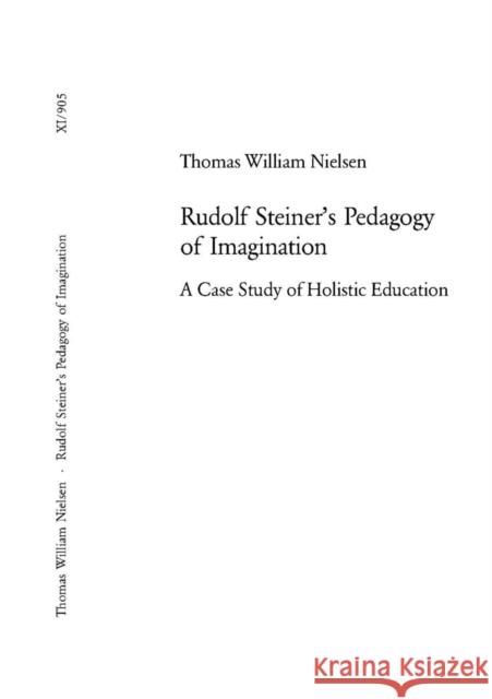 Rudolf Steiner's Pedagogy of Imagination: A Case Study of Holistic Education Nielsen, Thomas W. 9783039103423