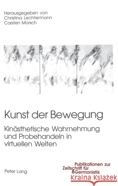 Kunst Der Bewegung: Kinaesthetische Wahrnehmung Und Probehandeln in Virtuellen Welten Peters, Brigitte 9783039104185 Peter Lang Gmbh, Internationaler Verlag Der W