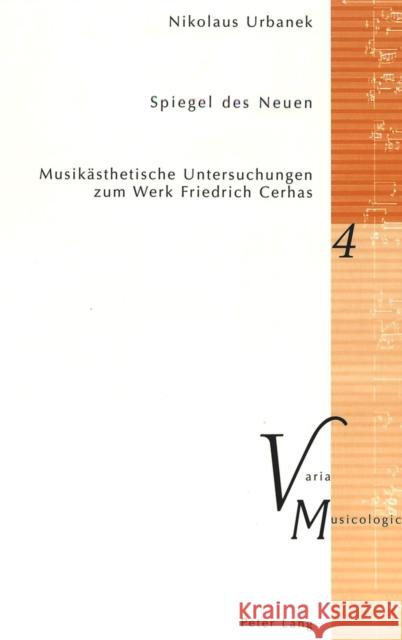 Spiegel Des Neuen: Musikaesthetische Untersuchungen Zum Werk Friedrich Cerhas Krakauer, Peter M. 9783039104451 Peter Lang AG, Internationaler Verlag Der Wis