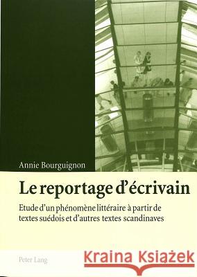 Le Reportage d'Écrivain: Etude d'Un Phénomène Littéraire À Partir de Textes Suédois Et d'Autres Textes Scandinaves Bourguignon, Annie 9783039104635
