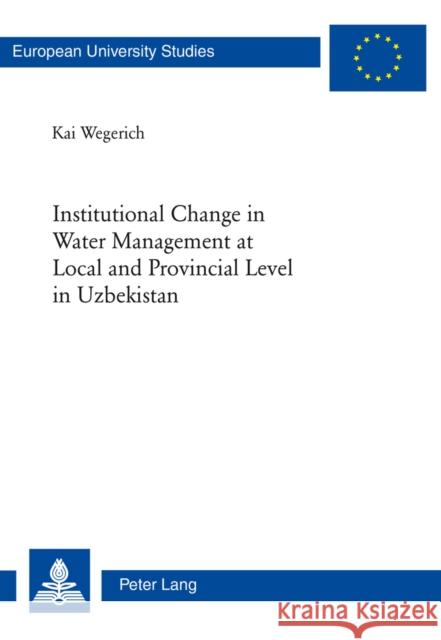 Institutional Change in Water Management at Local and Provincial Level in Uzbekistan Wegerich, Kai 9783039104673