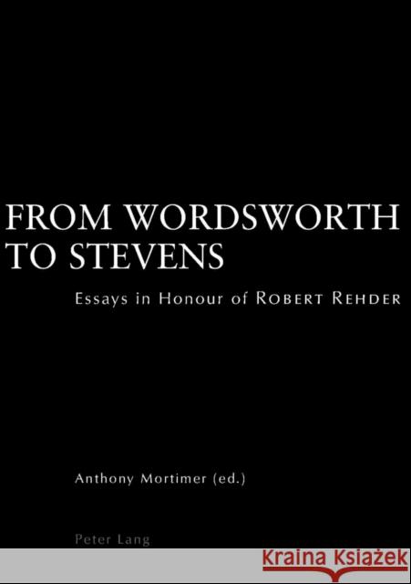 From Wordsworth to Stevens: Essays in Honour of Robert Rehder Mortimer, Anthony 9783039104741