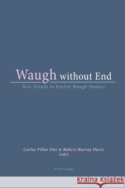 Waugh without End; New Trends in Evelyn Waugh Studies Villar Flor, Carlos 9783039104963