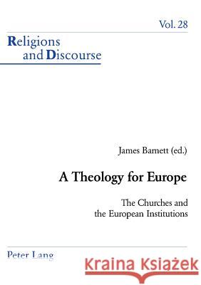 A Theology for Europe; The Churches and the European Institutions Barnett, James 9783039105052