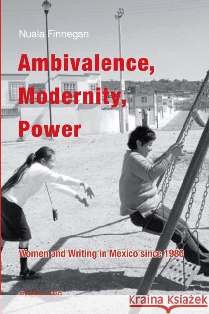 Ambivalence, Modernity, Power; Women and Writing in Mexico since 1980 Finnegan, Nuala Teresa 9783039105076