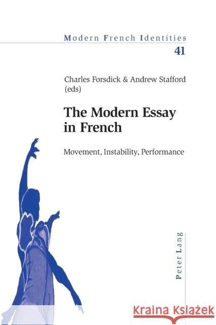 The Modern Essay in French: Movement, Instability, Performance Stafford, Andrew 9783039105144