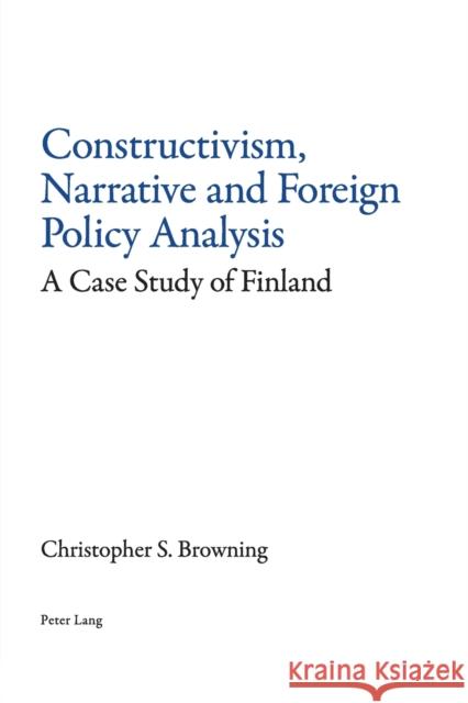 Constructivism, Narrative and Foreign Policy Analysis: A Case Study of Finland Browning, Christopher 9783039105199