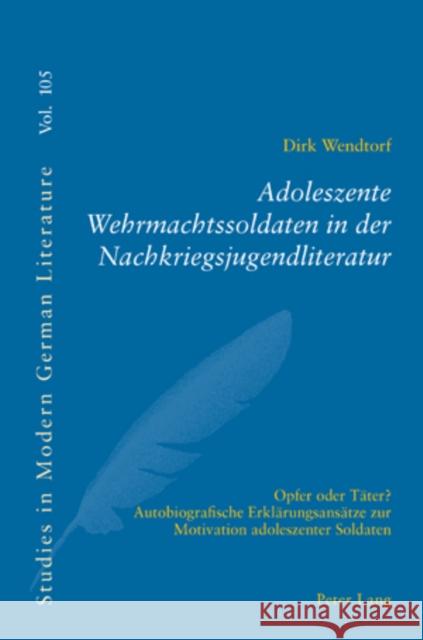 Adoleszente Wehrmachtssoldaten in Der Nachkriegsjugendliteratur: Opfer Oder Taeter?- Autobiografische Erklaerungsansaetze Zur Motivation Adoleszenter Brown, Peter D. G. 9783039105236 Peter Lang Gmbh, Internationaler Verlag Der W