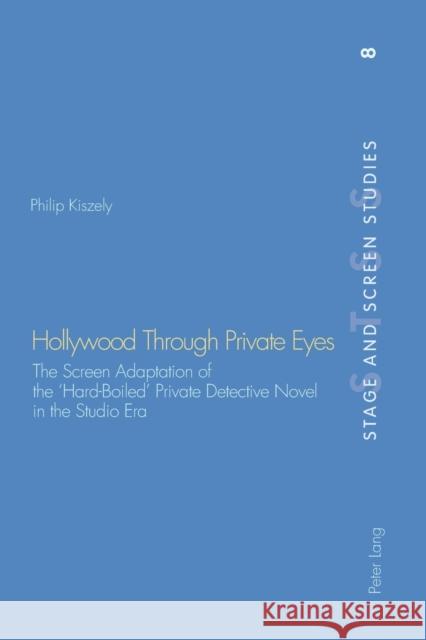 Hollywood Through Private Eyes; The Screen Adaptation of the 'Hard-Boiled' Private Detective Novel in the Studio Era Kiszely, Philip 9783039105472 Verlag Peter Lang