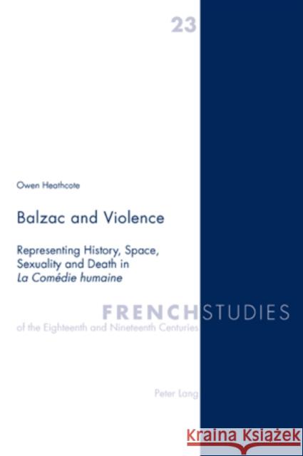 Balzac and Violence: Representing History, Space, Sexuality and Death in La Comédie Humaine Howells, Robin 9783039105519