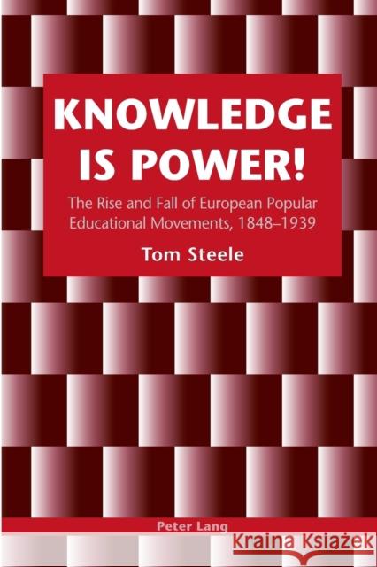 Knowledge is Power!; The Rise and Fall of European Popular Educational Movements, 1848-1939 Steele, Tom 9783039105632