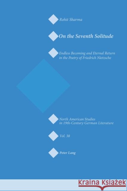 On the Seventh Solitude; Endless Becoming and Eternal Return in the Poetry of Friedrich Nietzsche Sharma, Rohit 9783039105823 Verlag Peter Lang