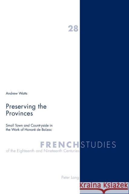 Preserving the Provinces; Small Town and Countryside in the Work of Honoré de Balzac Watts, Andrew 9783039105830