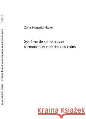 Système de Santé Suisse: Formation Et Maîtrise Des Coûts Swinarski Huber, Zofia 9783039105946 Peter Lang Gmbh, Internationaler Verlag Der W