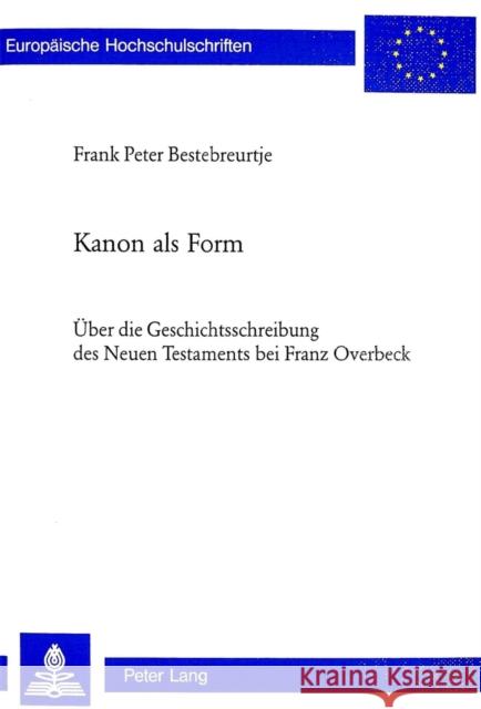 Kanon ALS Form: Ueber Die Geschichtsschreibung Des Neuen Testaments Bei Franz Overbeck Bestbreurtje, Frank Peter 9783039105984 Lang, Peter, AG, Internationaler Verlag Der W