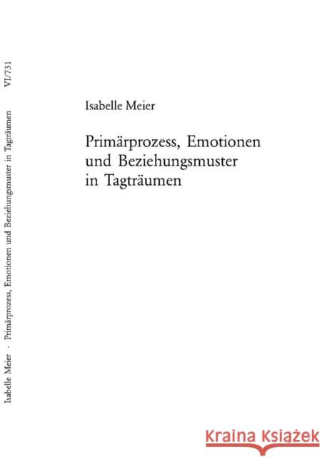 Primaerprozess, Emotionen Und Beziehungsmuster in Tagtraeumen Meier, Isabelle 9783039106004