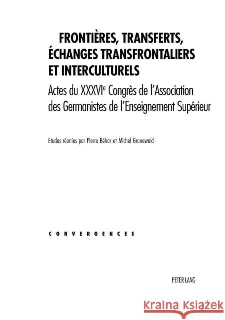 Frontières, Transferts, Échanges Transfrontaliers Et Interculturels: Actes Du XXXVI E Congrès de l'Association Des Germanistes de l'Enseignement Supér Béhar, Pierre 9783039106493 Peter Lang Gmbh, Internationaler Verlag Der W