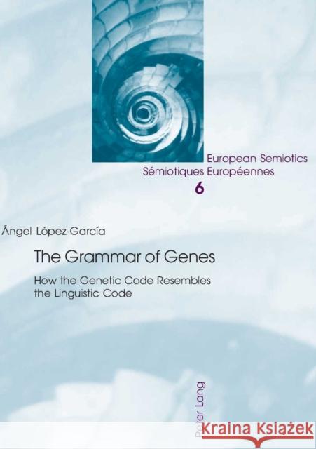 The Grammar of Genes: How the Genetic Code Resembles the Linguistic Code Wildgen, Wolfgang 9783039106547