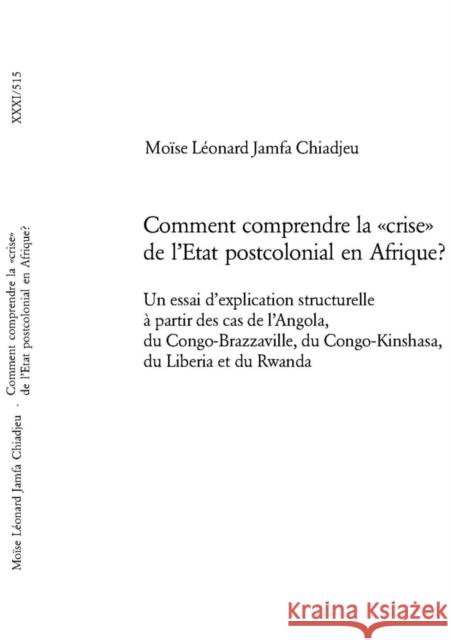 Comment Comprendre La «Crise» de l'Etat Postcolonial En Afrique?: Un Essai d'Explication Structurelle À Partir Des Cas de l'Angola, Du Congo-Brazzavil Jamfa Chiadjeu, Moïse Léonard 9783039106899 Peter Lang Gmbh, Internationaler Verlag Der W