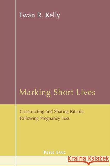 Marking Short Lives; Constructing and Sharing Rituals Following Pregnancy Loss Kelly, Ewan 9783039107025