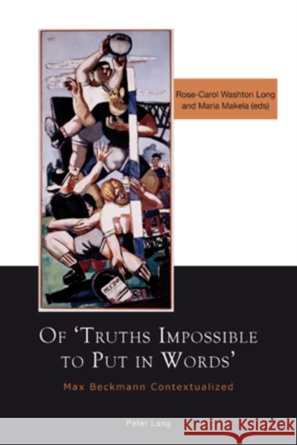 Of 'Truths Impossible to Put in Words': Max Beckmann Contextualized Long, Rose-Carol Washton 9783039107049 Peter Lang Publishing