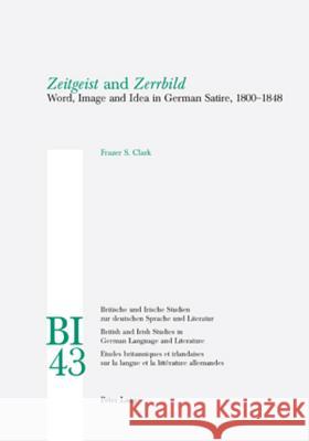 «Zeitgeist» and «Zerrbild»: Word, Image and Idea in German Satire, 1800-1848 Reiss, Hans S. 9783039107254