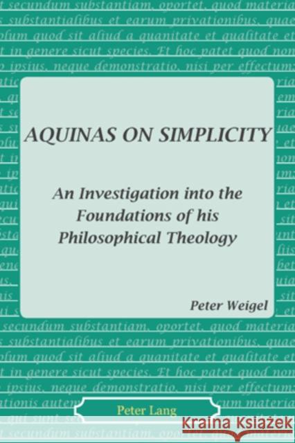 Aquinas on Simplicity: An Investigation Into the Foundations of His Philosophical Theology Weigel, Peter 9783039107308