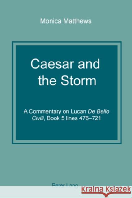Caesar and the Storm: A Commentary on Lucan de Bello Civili, Book 5 Lines 476-721 Matthews, Monica 9783039107360 Verlag Peter Lang