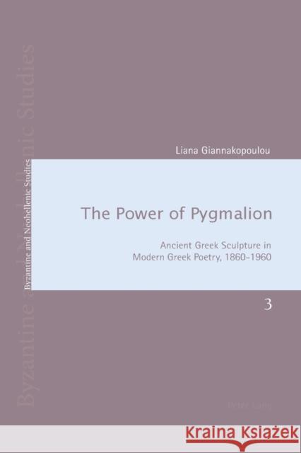 The Power of Pygmalion; Ancient Greek Sculpture in Modern Greek Poetry, 1860-1960 Giannakopoulou, Liana 9783039107520 Verlag Peter Lang