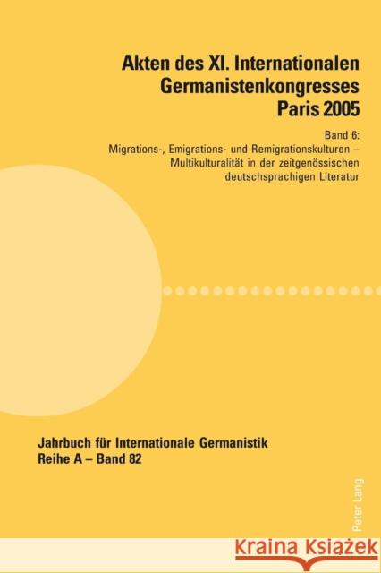 Akten des XI. Internationalen Germanistenkongresses Paris 2005- Germanistik im Konflikt der Kulturen; Band 6- Migrations-, Emigrations- und Remigratio Roloff, Hans-Gert 9783039107957