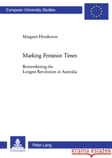 Marking Feminist Times: Remembering the Longest Revolution in Australia Henderson, Margaret 9783039108473