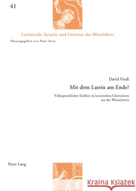 Mit Dem Latein Am Ende?: Volkssprachlicher Einfluss in Lateinischen Chartularen Aus Der Westschweiz Stotz, Peter 9783039108664