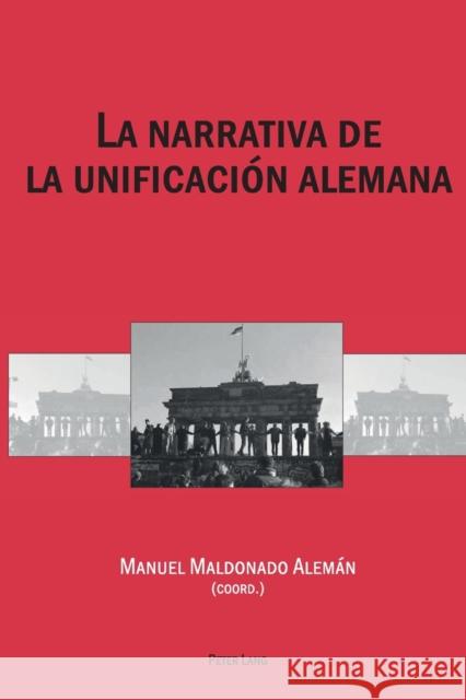 La Narrativa de la Unificación Alemana = La Narrativa de La Unificacion Alemana Maldonado Aleman, Manuel 9783039108756 Peter Lang Gmbh, Internationaler Verlag Der W