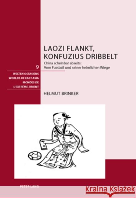 Laozi Flankt, Konfuzius Dribbelt: China Scheinbar Abseits: - Vom Fussball Und Seiner Heimlichen Wiege Schweizerische Asiengesellschaft 9783039108909