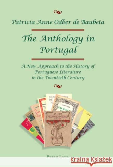 The Anthology in Portugal: A New Approach to the History of Portuguese Literature in the Twentieth Century Odber de Baubeta, Patricia 9783039109197 Verlag Peter Lang