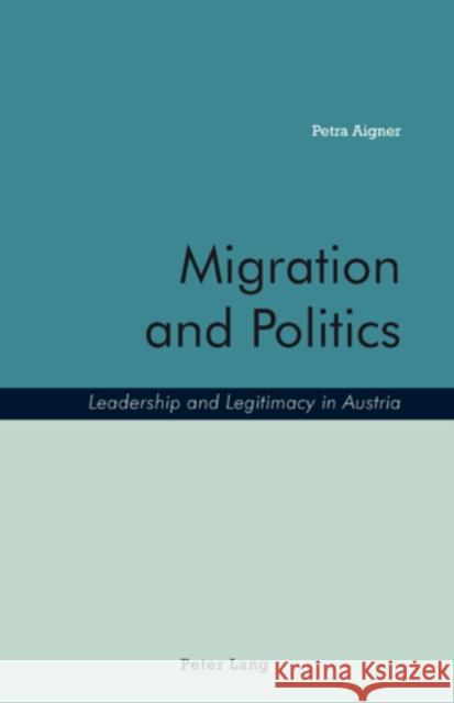 Migration and Politics: Leadership and Legitimacy in Austria Aigner, Petra 9783039109210