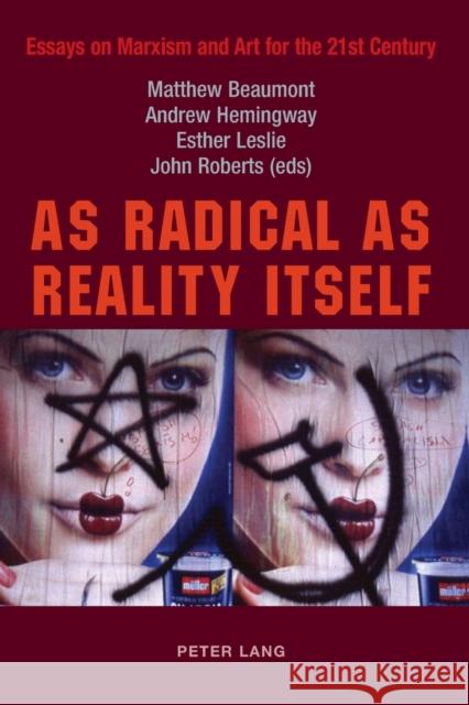 As Radical as Reality Itself; Essays on Marxism and Art for the 21st Century Beaumont, Matthew 9783039109388 Peter Lang AG