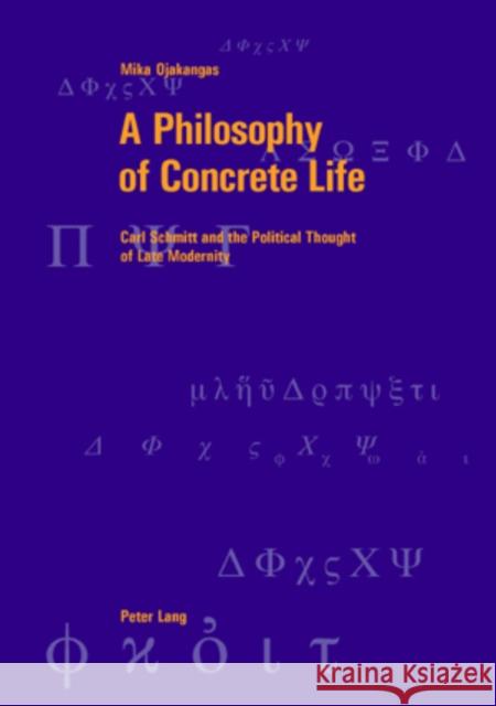 A Philosophy of Concrete Life: Carl Schmitt and the Political Thought of Late Modernity Graeser, Andreas 9783039109630