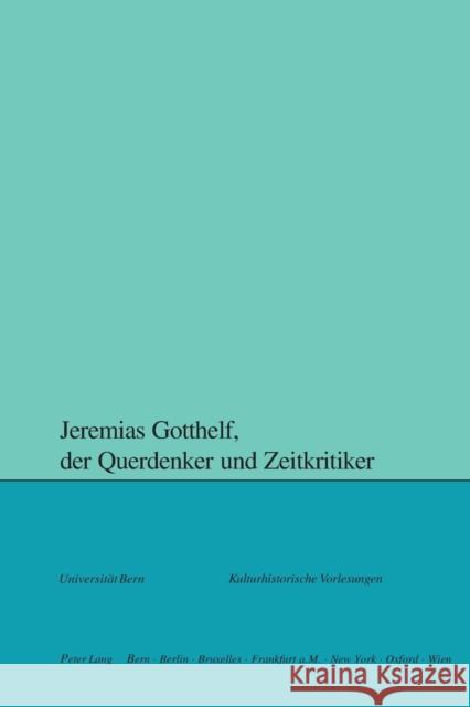 Jeremias Gotthelf, der Querdenker und Zeitkritiker = Jeremias Gotthelf, Der Querdenker Und Zeitkritiker Collegium Generale 9783039109708 Peter Lang Gmbh, Internationaler Verlag Der W