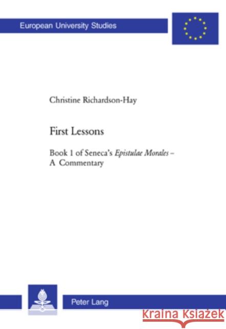 First Lessons: Book 1 of Seneca's Epistulae Morales - A Commentary Richardson-Hay, Christine 9783039109852