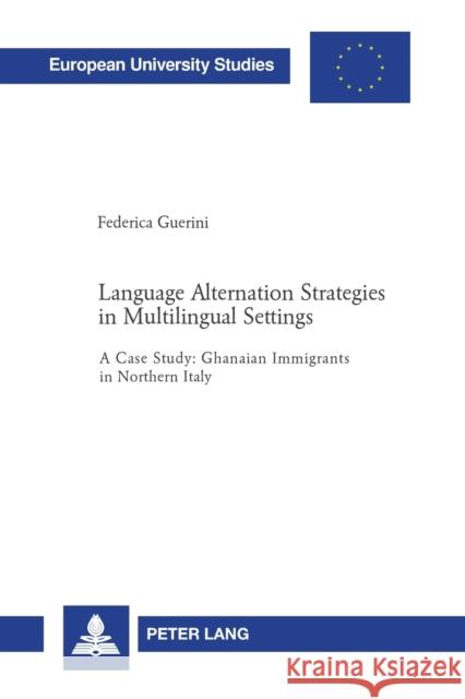 Language Alternation Strategies in Multilingual Settings: A Case Study: Ghanaian Immigrants in Northern Italy Guerini, Federica 9783039109883 Verlag Peter Lang