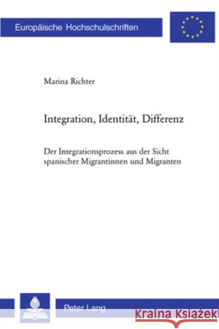 Integration, Identitaet, Differenz: Der Integrationsprozess Aus Der Sicht Spanischer Migrantinnen Und Migranten Richter, Marina 9783039109982 Peter Lang Gmbh, Internationaler Verlag Der W