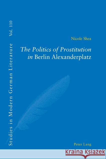 The Politics of Prostitution in «Berlin Alexanderplatz» Shea, Nicole 9783039110025