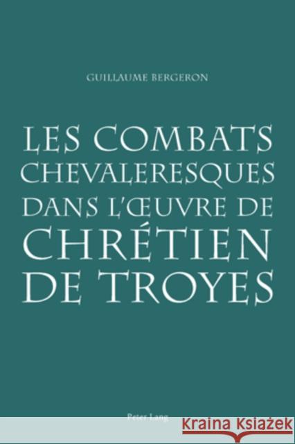 Les Combats Chevaleresques Dans l'Oeuvre de Chrétien de Troyes Bergeron, Guillaume 9783039110124 Peter Lang Gmbh, Internationaler Verlag Der W