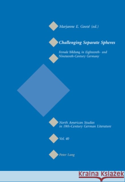 Challenging Separate Spheres: Female Bildung in Eighteenth- And Nineteenth-Century Germany Sammons, Jeffrey L. 9783039110186