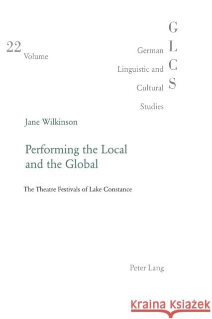 Performing the Local and the Global; The Theatre Festivals of Lake Constance Wilkinson, Jane 9783039110476