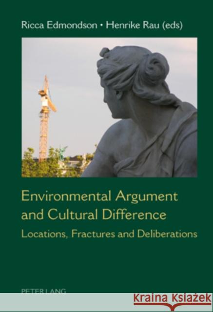 Environmental Argument and Cultural Difference: Locations, Fractures and Deliberations Edmondson, Ricca 9783039110629