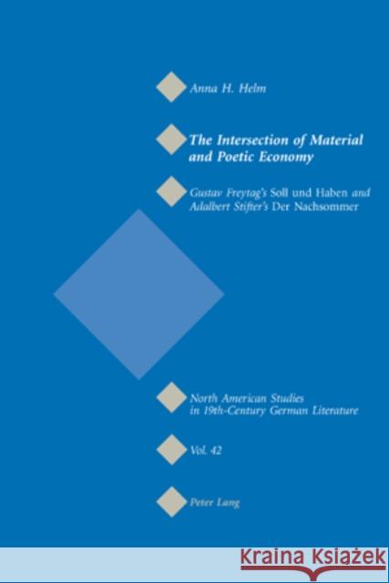 The Intersection of Material and Poetic Economy: Gustav Freytag's Soll Und Haben and Adalbert Stifter's Der Nachsommer Sammons, Jeffrey L. 9783039110841