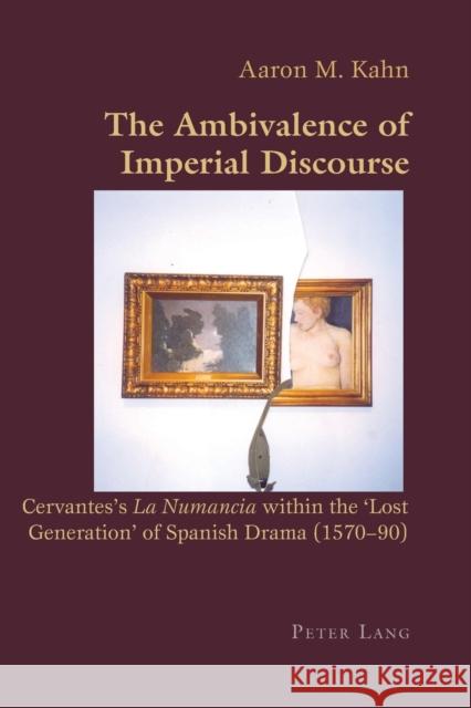 The Ambivalence of Imperial Discourse; Cervantes's La Numancia within the 'Lost Generation' of Spanish Drama (1570-90) Kahn, Aaron 9783039110988 Verlag Peter Lang